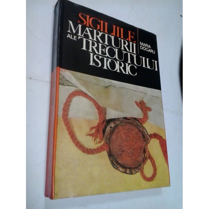 SIGILIILE, MARTURII ALE TRECUTULUI ISTORIC - MARIA DOGARU